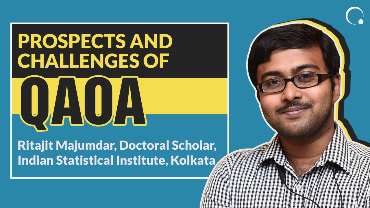 Prospects and Challenges of the Quantum Approximate Optimisation Algorithm by Ritajit Majumdar; Doctoral student, Indian Statistical Institute, Kolkata.